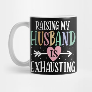 Raising My Husband is Exhausting Mug